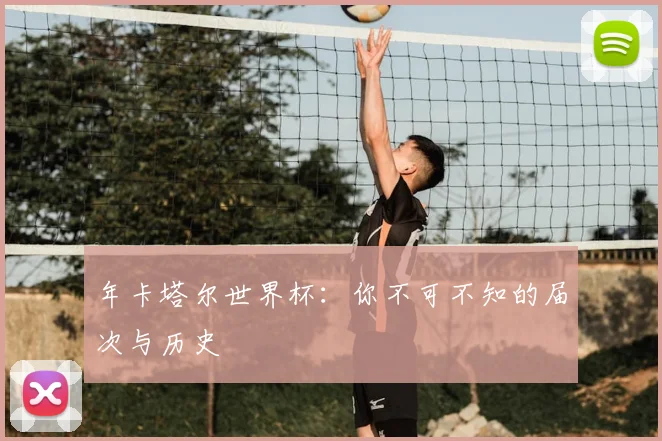 年卡塔尔世界杯：你不可不知的届次与历史